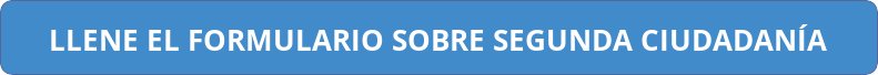 LLENE EL FORMULARIO SOBRE SEGUNDA CIUDADANÍA
