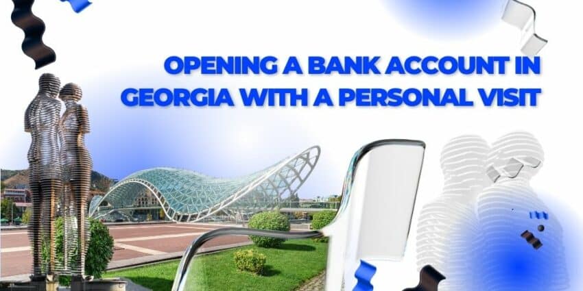 Opening a Bank Account in Georgia with a Personal Visit