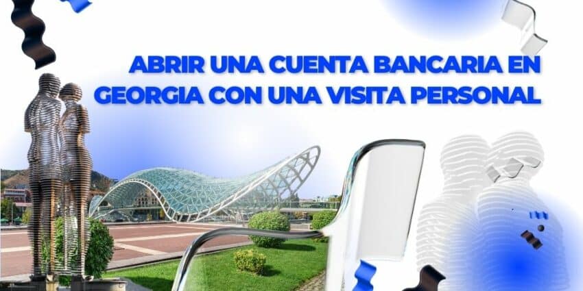 Abrir una cuenta bancaria en Georgia con una visita personal